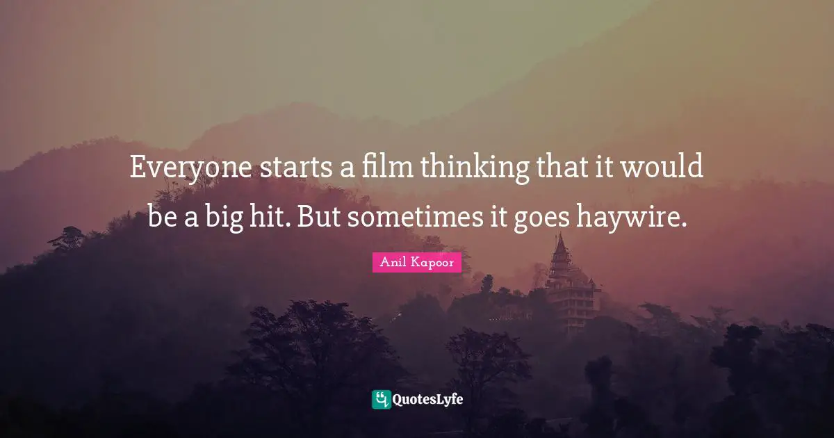 Everyone starts a film thinking that it would be a big hit. But sometimes it goes haywire.
