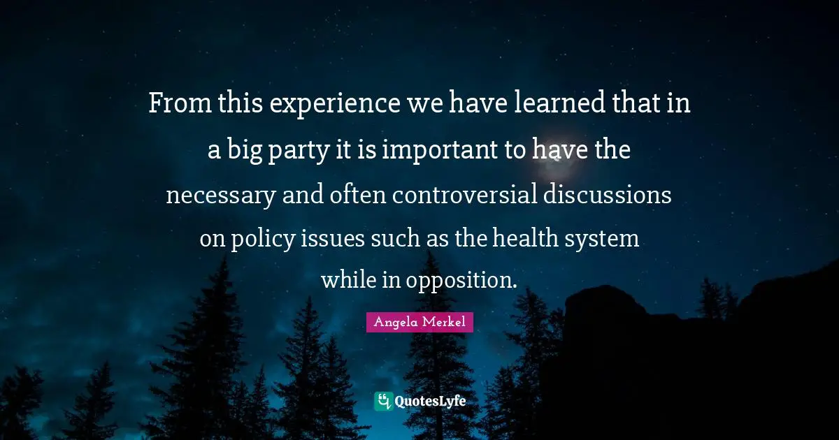 Health System Quotes: "From this experience we have learned that in a big party it is important to have the necessary and often controversial discussions on policy issues such as the health system while in opposition."