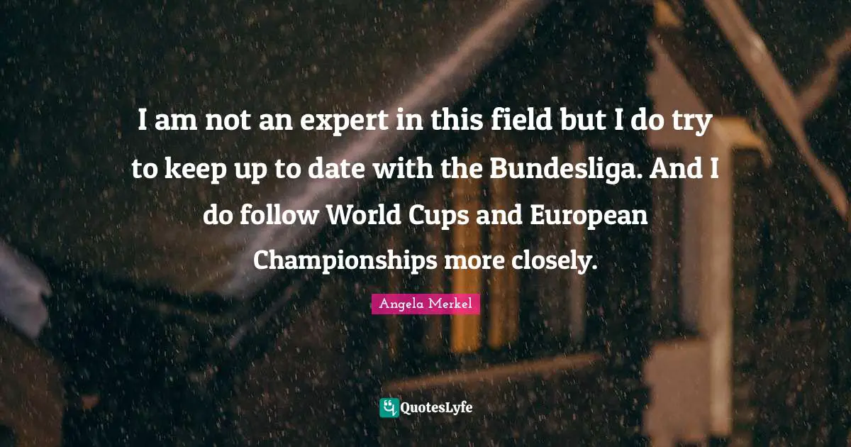 I am not an expert in this field but I do try to keep up to date with the Bundesliga. And I do follow World Cups and European Championships more closely.