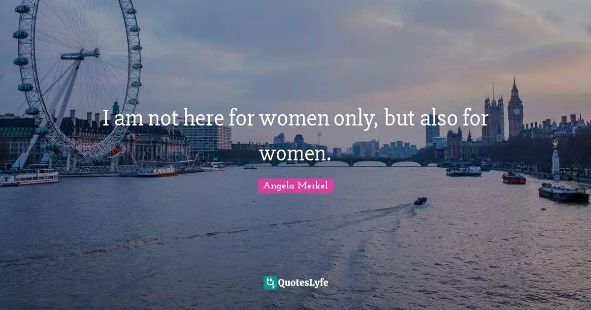 I am not here for women only, but also for women.