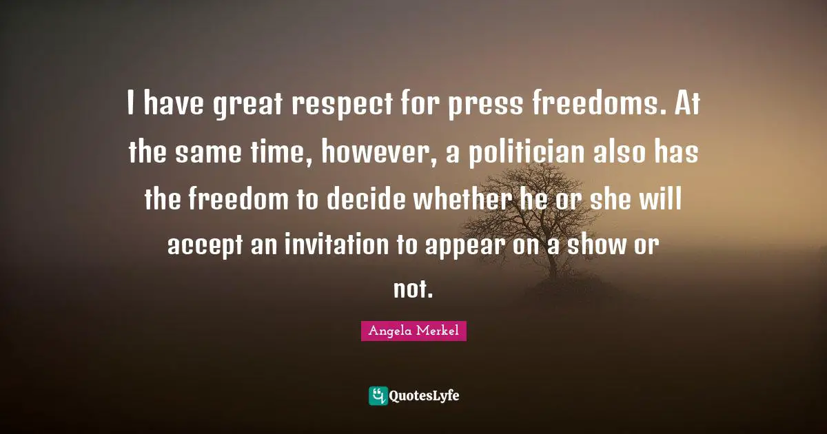 Freedom Of The Press Quotes: "I have great respect for press freedoms. At the same time, however, a politician also has the freedom to decide whether he or she will accept an invitation to appear on a show or not."