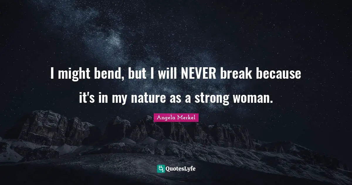 Nature Quotes: "I might bend, but I will NEVER break because it's in my nature as a strong woman."