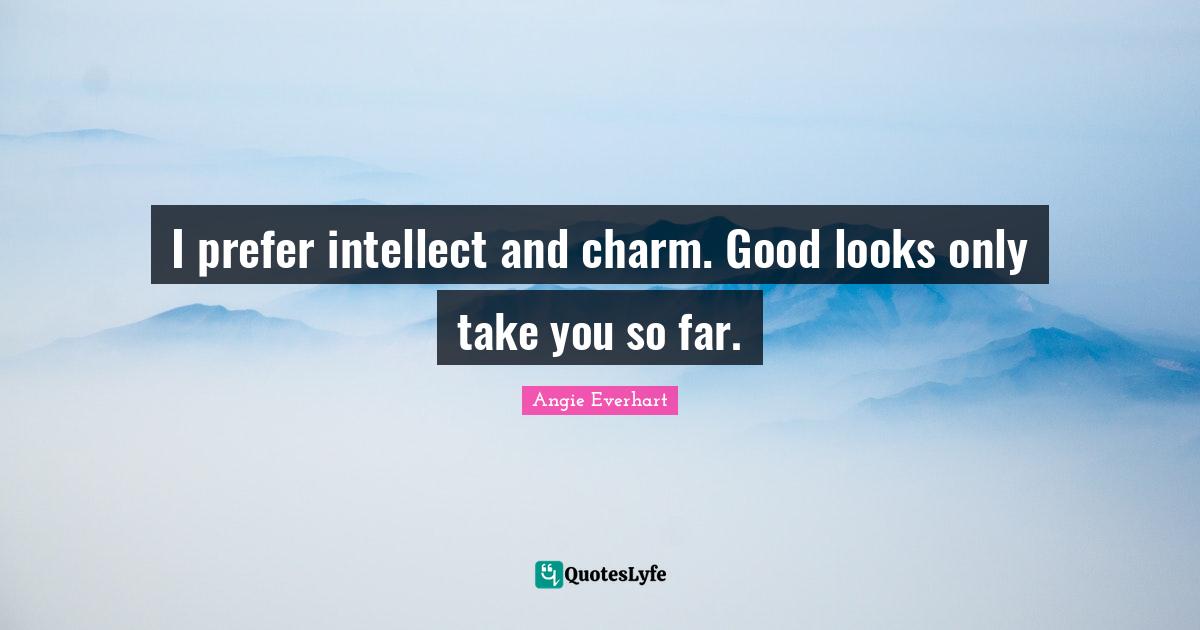 Looking Good Quotes: "I prefer intellect and charm. Good looks only take you so far."