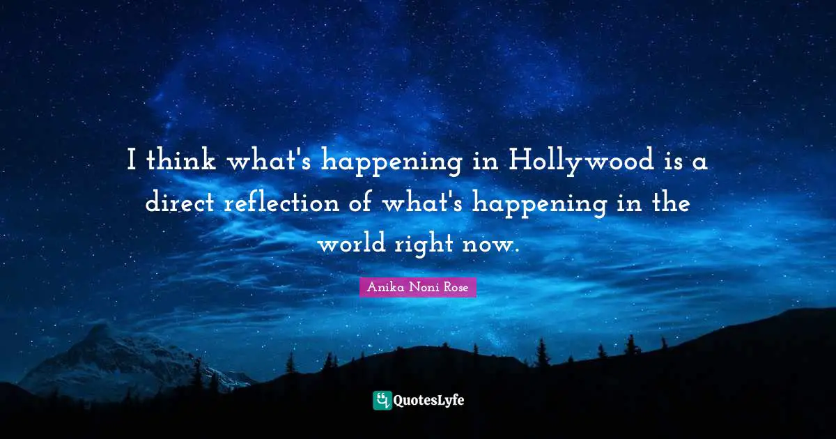 I think what's happening in Hollywood is a direct reflection of what's happening in the world right now.