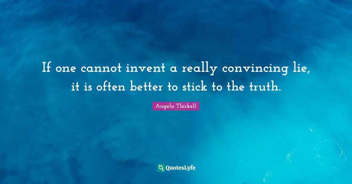 Sticks Quotes: "If one cannot invent a really convincing lie, it is often better to stick to the truth."