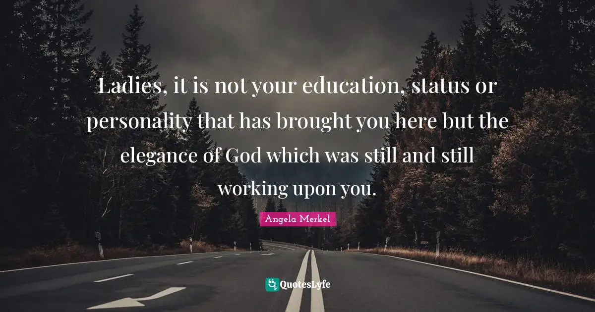 Personality Quotes: "Ladies, it is not your education, status or personality that has brought you here but the elegance of God which was still and still working upon you."