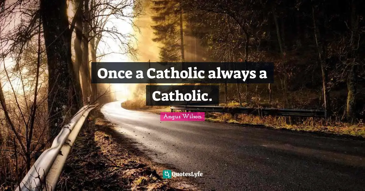 Once a Catholic always a Catholic.