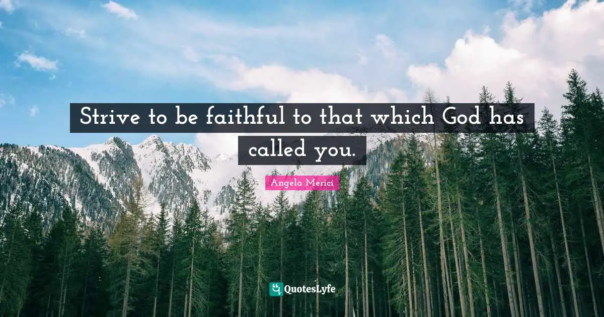 Being Faithful Quotes: "Strive to be faithful to that which God has called you."