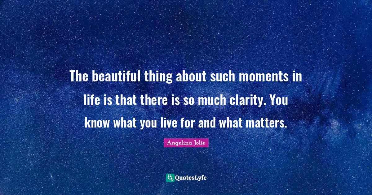 The beautiful thing about such moments in life is that there is so much clarity. You know what you live for and what matters.
