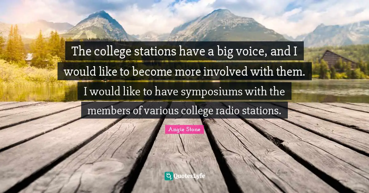 The college stations have a big voice, and I would like to become more involved with them. I would like to have symposiums with the members of various college radio stations.