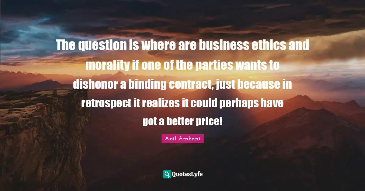 The question is where are business ethics and morality if one of the parties wants to dishonor a binding contract, just because in retrospect it realizes it could perhaps have got a better price!