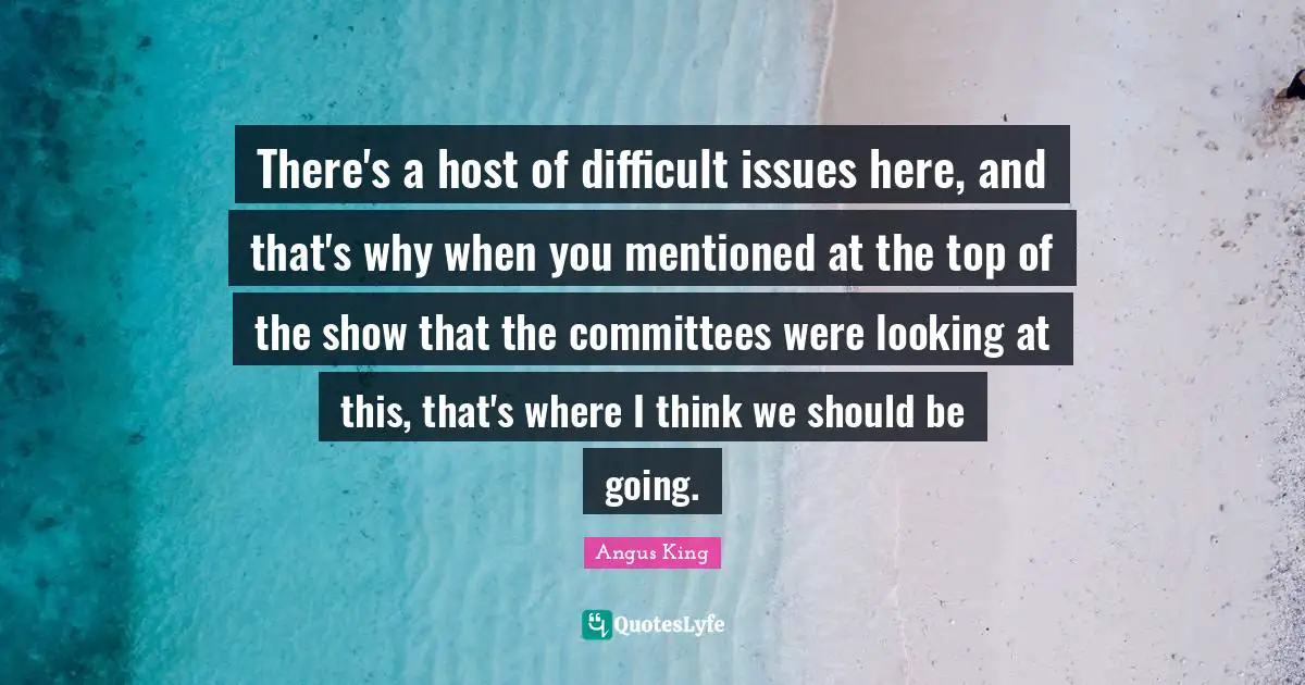 There's a host of difficult issues here, and that's why when you mentioned at the top of the show that the committees were looking at this, that's where I think we should be going.