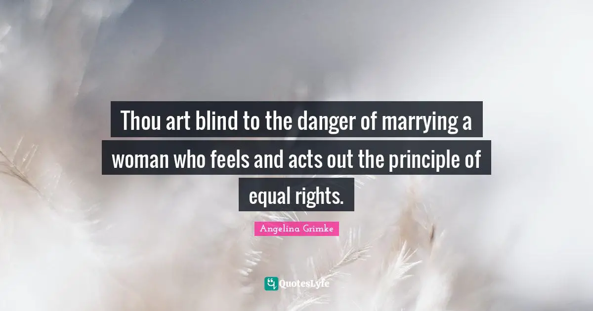 Thou art blind to the danger of marrying a woman who feels and acts out the principle of equal rights.