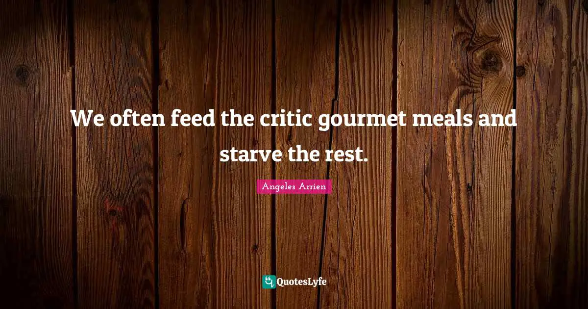 We often feed the critic gourmet meals and starve the rest.