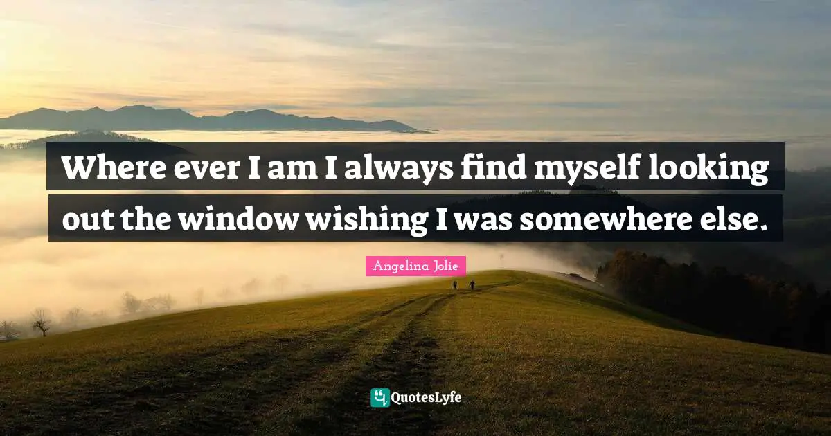 Where ever I am I always find myself looking out the window wishing I was somewhere else.