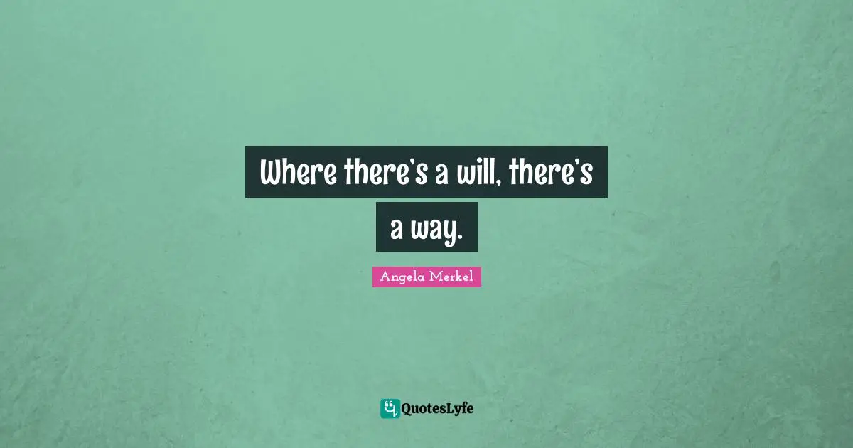 Where there’s a will, there’s a way.