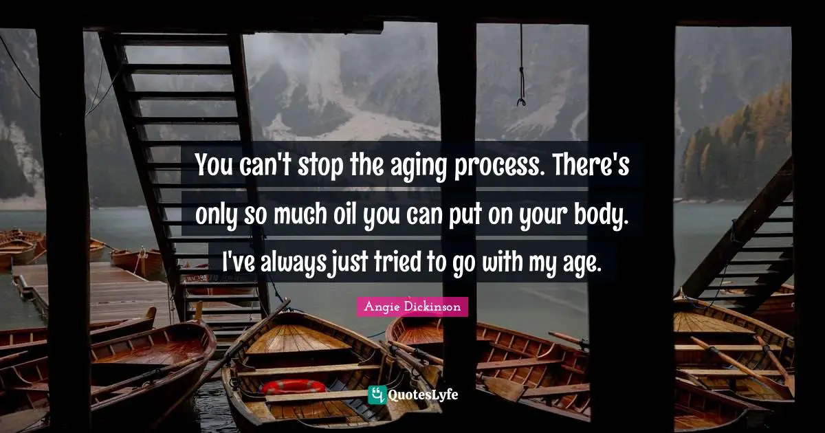 You can't stop the aging process. There's only so much oil you can put on your body. I've always just tried to go with my age.