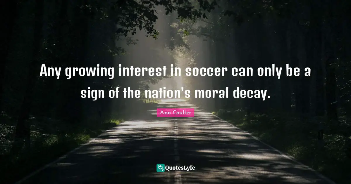 Any growing interest in soccer can only be a sign of the nation's moral decay.