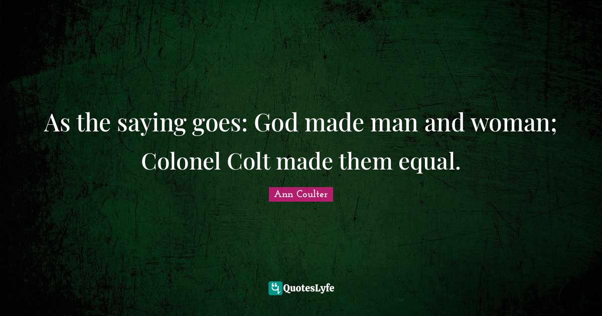 As the saying goes God made man and woman; Colonel Colt made them equ