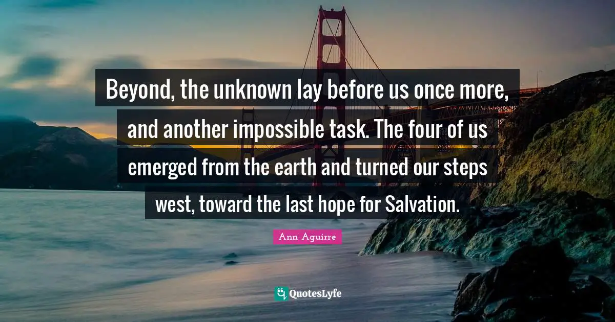 Beyond, the unknown lay before us once more, and another impossible task. The four of us emerged from the earth and turned our steps west, toward the last hope for Salvation.