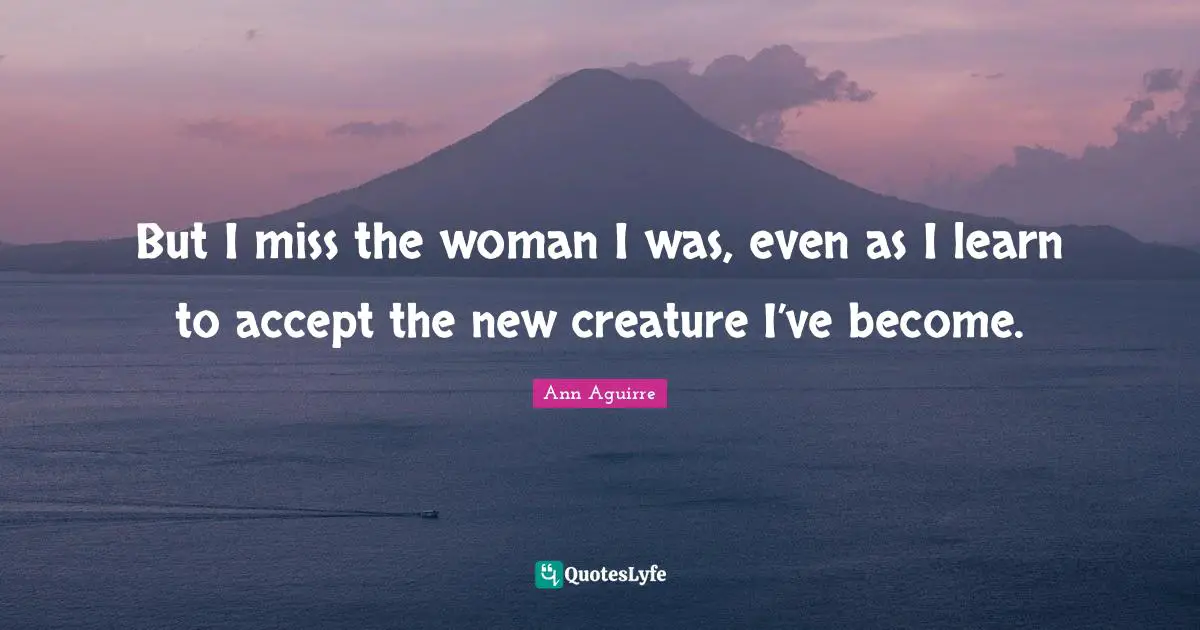 But I miss the woman I was, even as I learn to accept the new creature I’ve become.