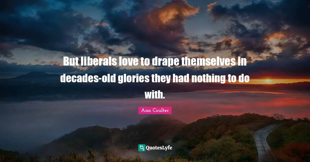 But liberals love to drape themselves in decades-old glories they had nothing to do with.