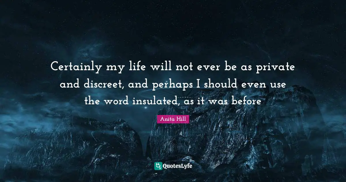 Discreet Quotes: "Certainly my life will not ever be as private and discreet, and perhaps I should even use the word insulated, as it was before"