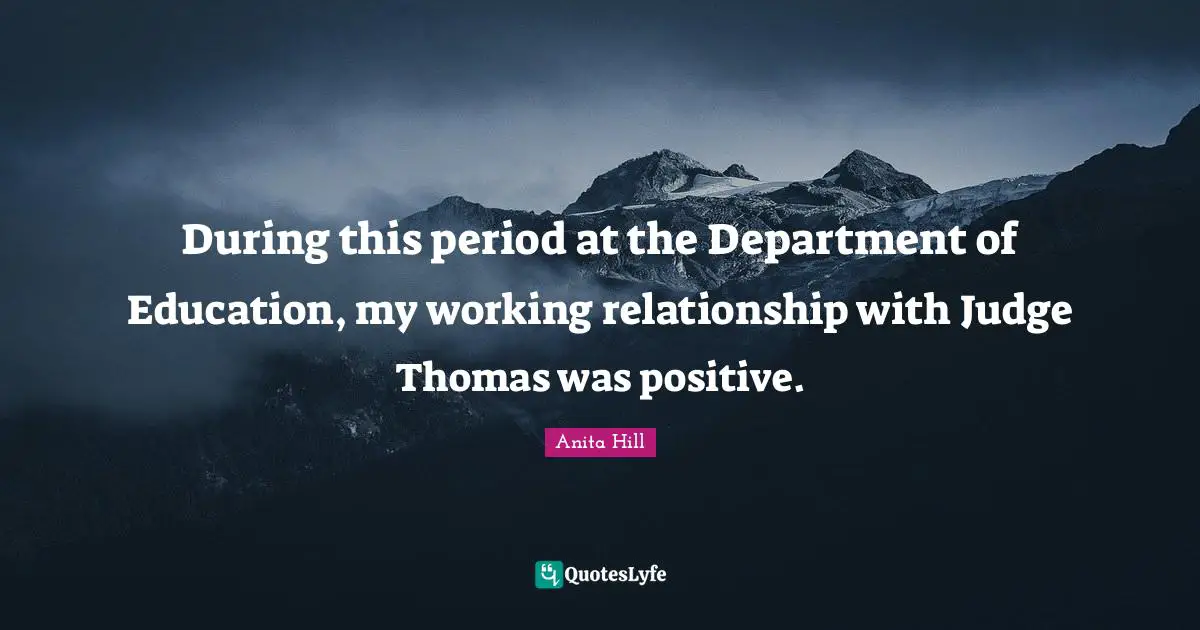 During this period at the Department of Education, my working relationship with Judge Thomas was positive.