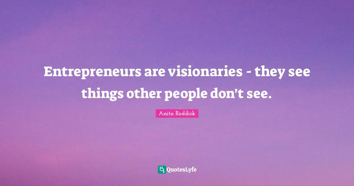 Visionaries Quotes: "Entrepreneurs are visionaries - they see things other people don't see."
