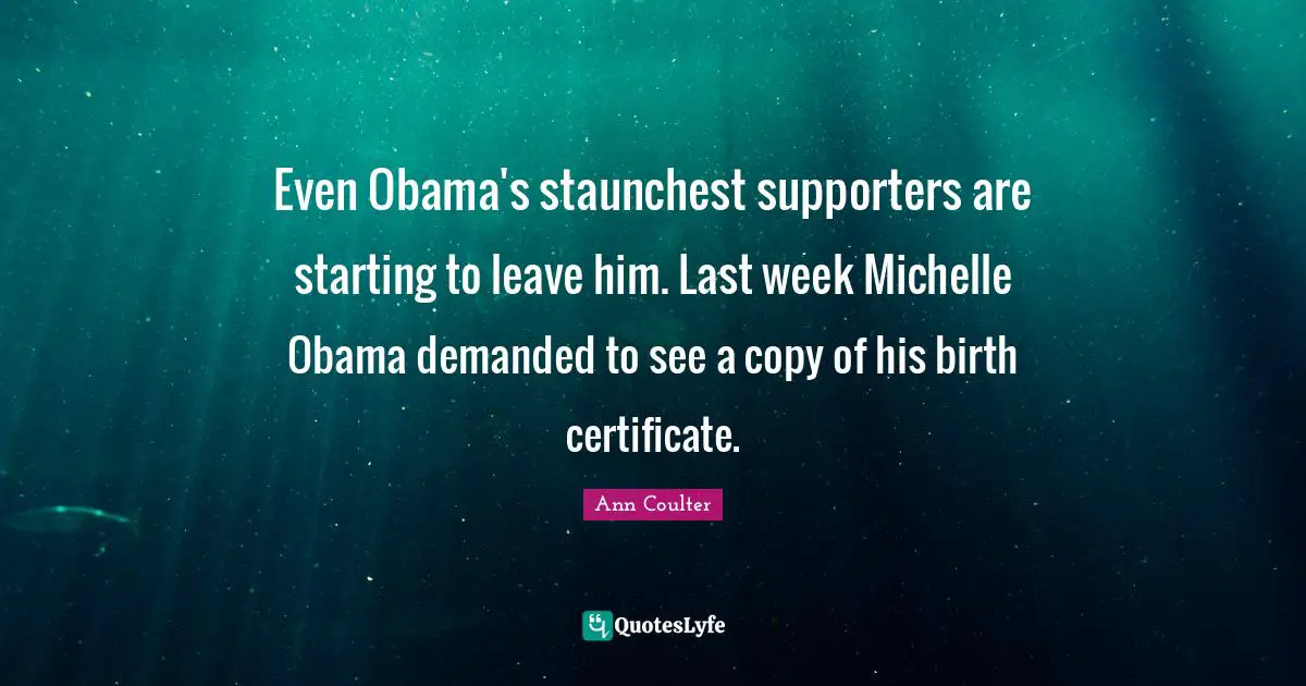 Even Obama's staunchest supporters are starting to leave him. Last week Michelle Obama demanded to see a copy of his birth certificate.