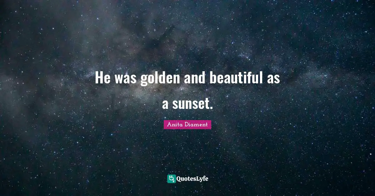 He was golden and beautiful as a sunset.