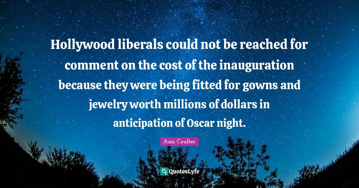 Hollywood liberals could not be reached for comment on the cost of the inauguration because they were being fitted for gowns and jewelry worth millions of dollars in anticipation of Oscar night.