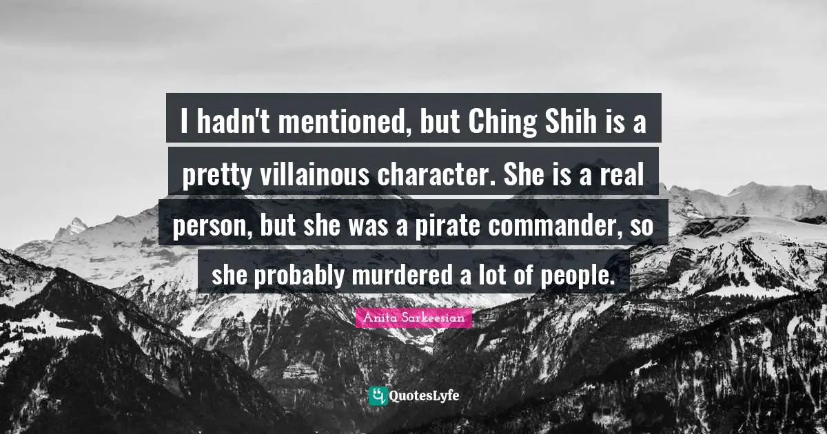 I hadn't mentioned, but Ching Shih is a pretty villainous character. She is a real person, but she was a pirate commander, so she probably murdered a lot of people.