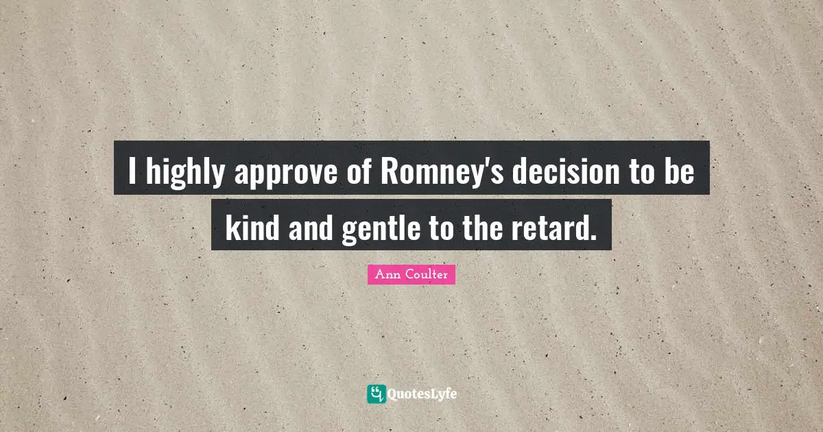 Gentle Quotes: "I highly approve of Romney's decision to be kind and gentle to the retard."