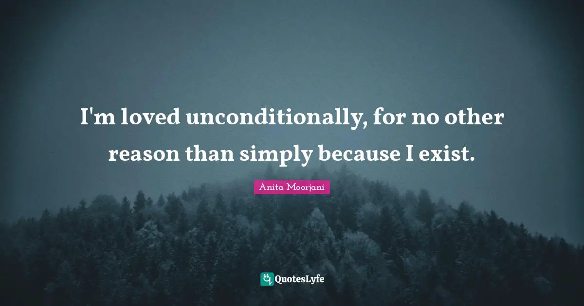 Anita Moorjani Quotes: "I'm loved unconditionally, for no other reason than simply because I exist."