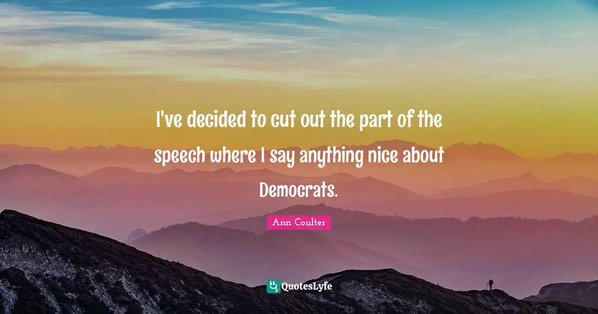 I've decided to cut out the part of the speech where I say anything nice about Democrats.