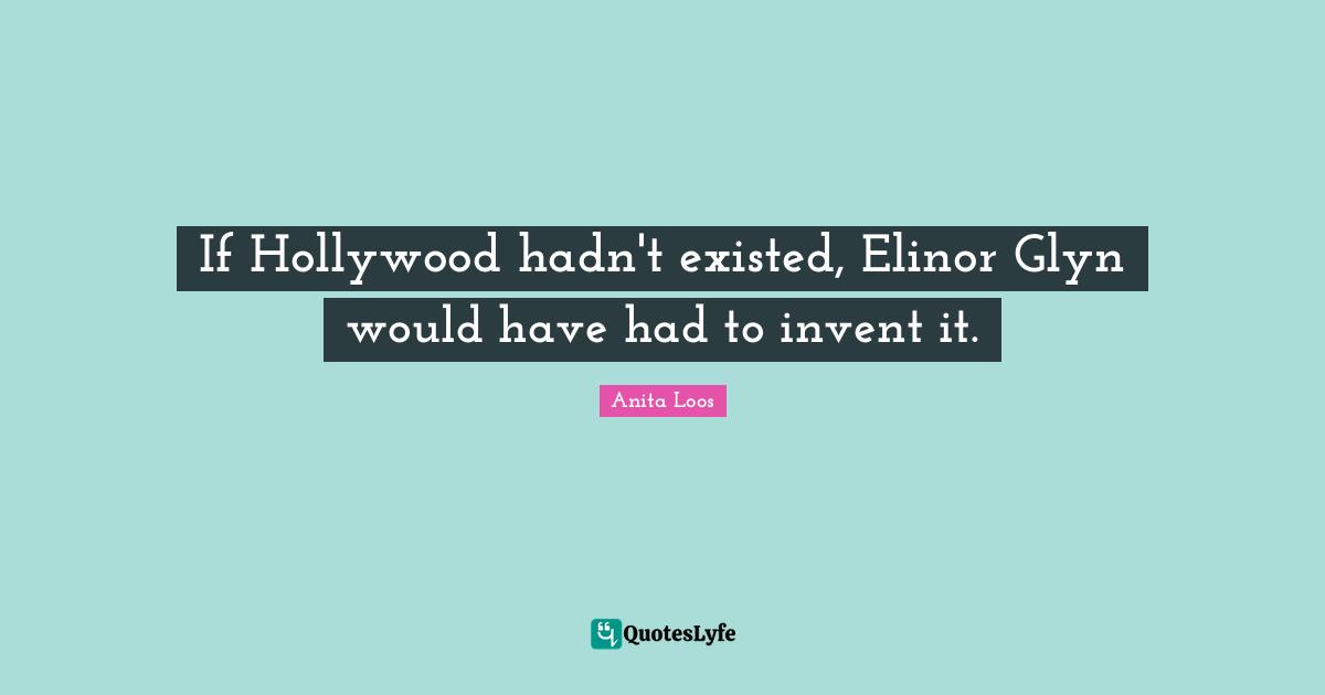 If Hollywood hadn't existed, Elinor Glyn would have had to invent it.