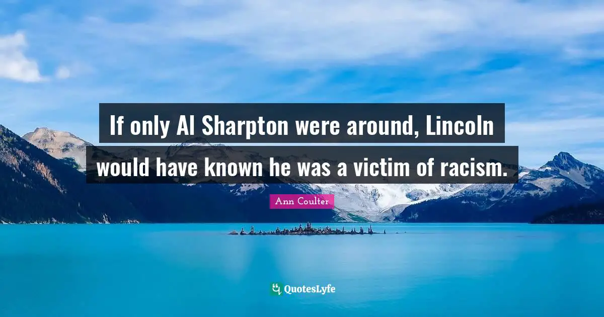 If only Al Sharpton were around, Lincoln would have known he was a victim of racism.