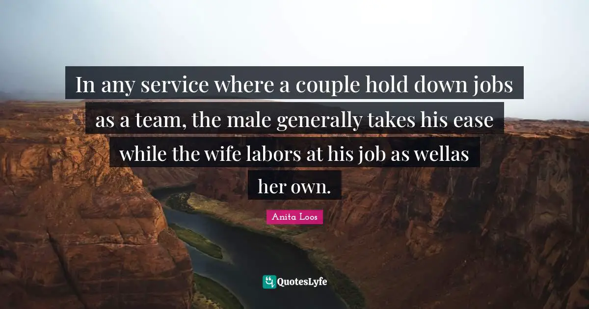 In any service where a couple hold down jobs as a team, the male generally takes his ease while the wife labors at his job as wellas her own.