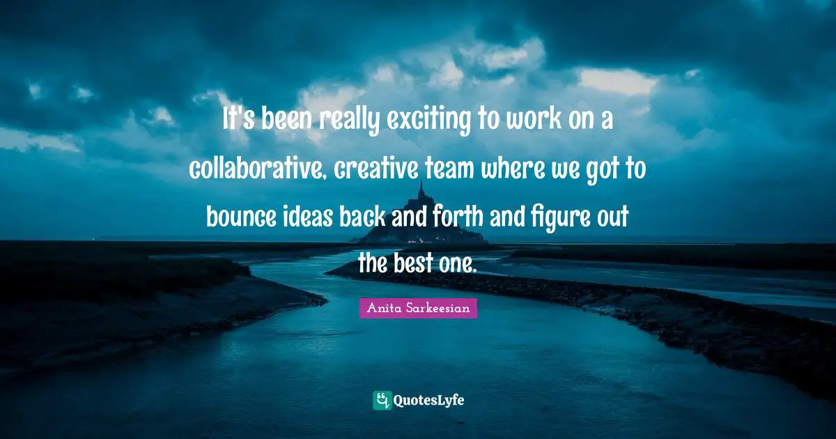 It's been really exciting to work on a collaborative, creative team where we got to bounce ideas back and forth and figure out the best one.