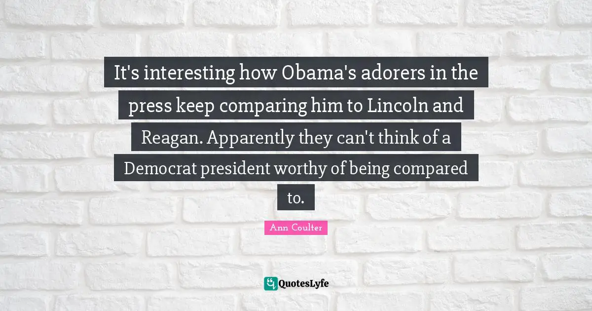 It's interesting how Obama's adorers in the press keep comparing him to Lincoln and Reagan. Apparently they can't think of a Democrat president worthy of being compared to.