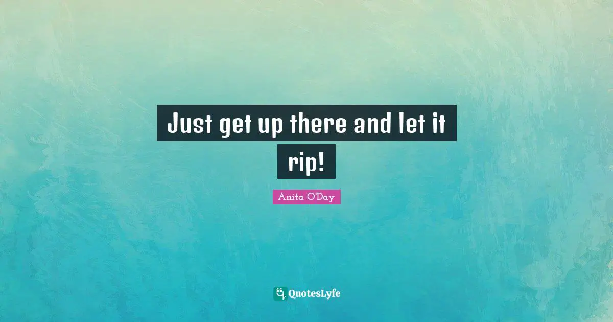 Just get up there and let it rip!