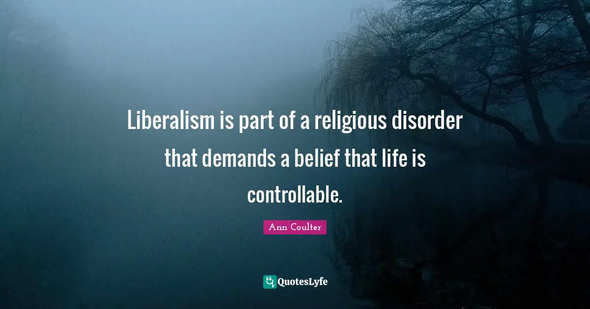 Liberalism is part of a religious disorder that demands a belief that life is controllable.