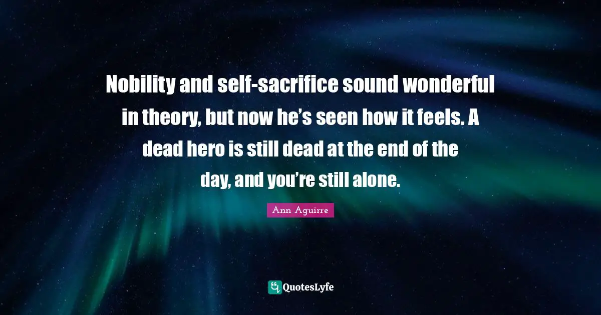Nobility and self-sacrifice sound wonderful in theory, but now he’s seen how it feels. A dead hero is still dead at the end of the day, and you’re still alone.