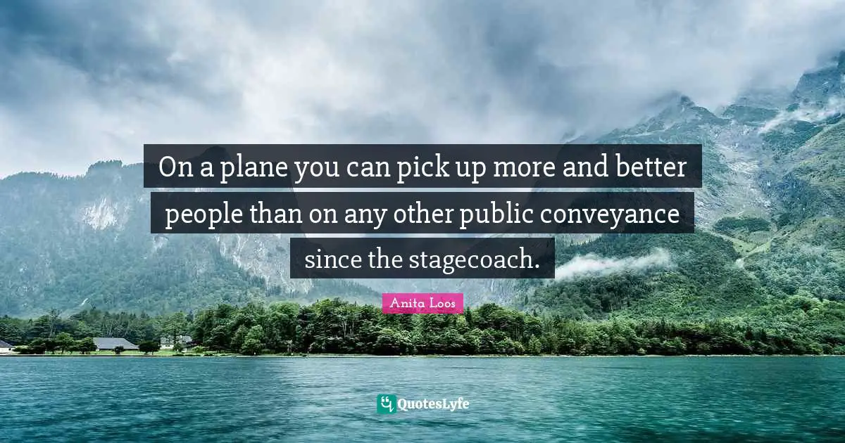 On a plane you can pick up more and better people than on any other public conveyance since the stagecoach.