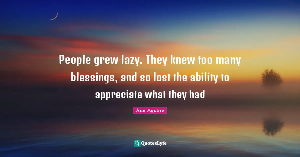 People grew lazy. They knew too many blessings, and so lost the ability to appreciate what they had