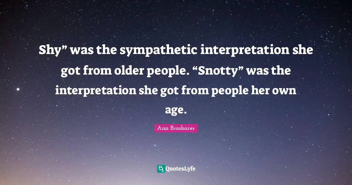 Shy” was the sympathetic interpretation she got from older people. “Snotty” was the interpretation she got from people her own age.