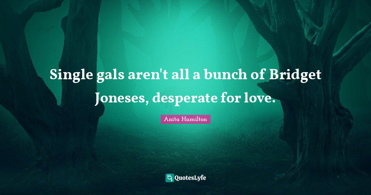 Single gals aren't all a bunch of Bridget Joneses, desperate for love.