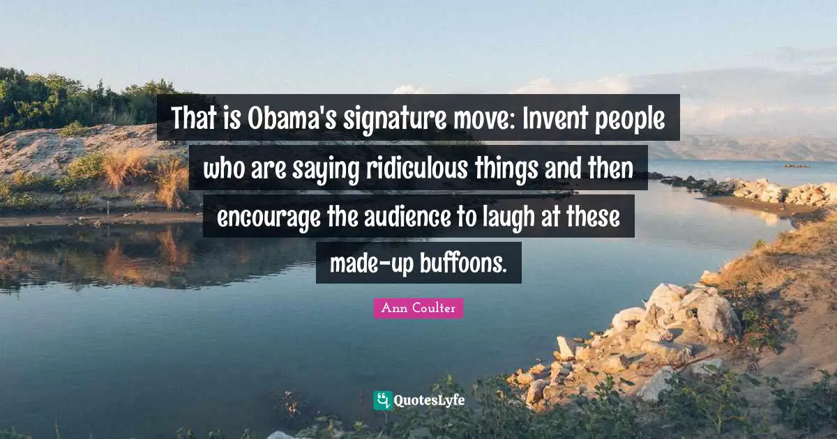 That is Obama's signature move: Invent people who are saying ridiculous things and then encourage the audience to laugh at these made-up buffoons.