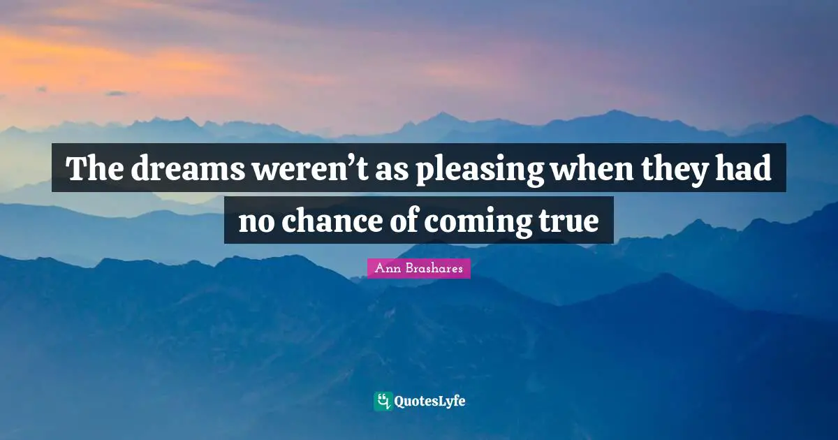 The dreams weren’t as pleasing when they had no chance of coming true